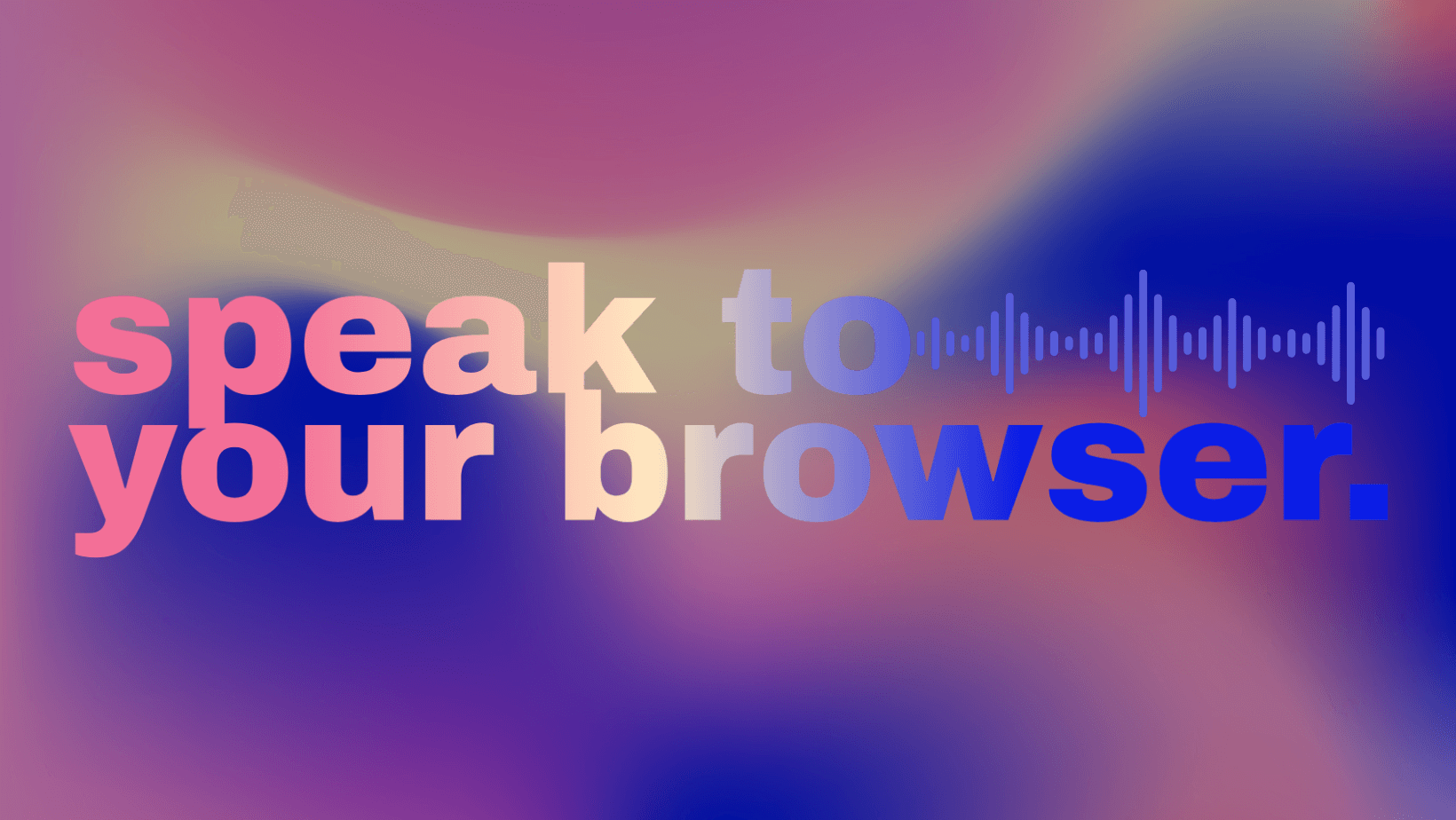 Speak to your browser